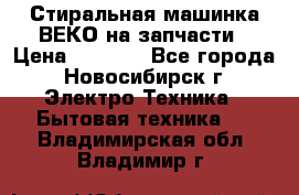 Стиральная машинка ВЕКО на запчасти › Цена ­ 1 000 - Все города, Новосибирск г. Электро-Техника » Бытовая техника   . Владимирская обл.,Владимир г.